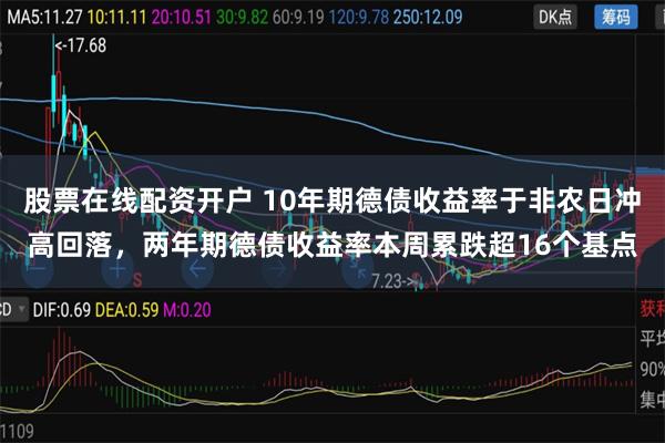 股票在线配资开户 10年期德债收益率于非农日冲高回落，两年期德债收益率本周累跌超16个基点